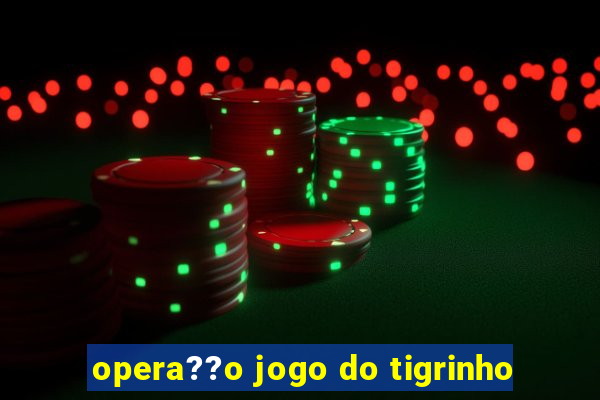 opera??o jogo do tigrinho