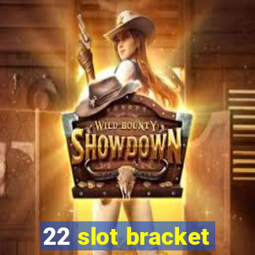 22 slot bracket