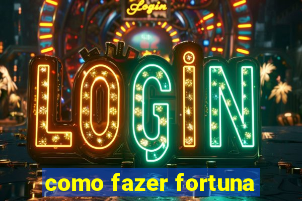 como fazer fortuna