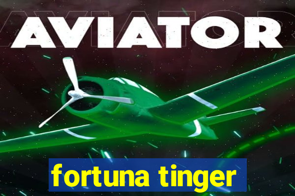 fortuna tinger