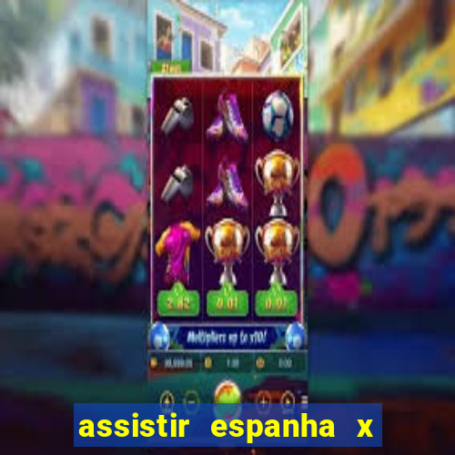 assistir espanha x alemanha ao vivo