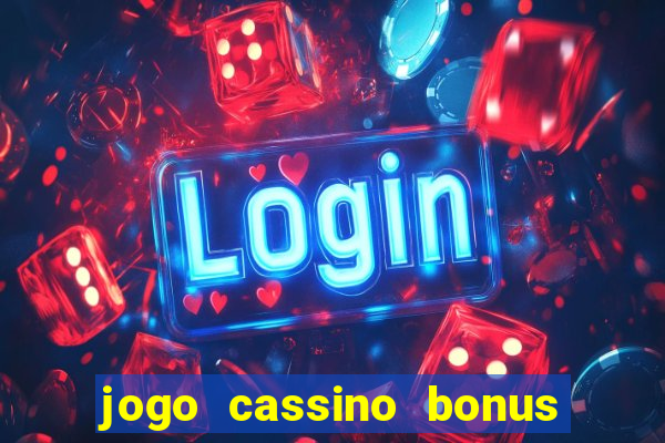 jogo cassino bonus de cadastro