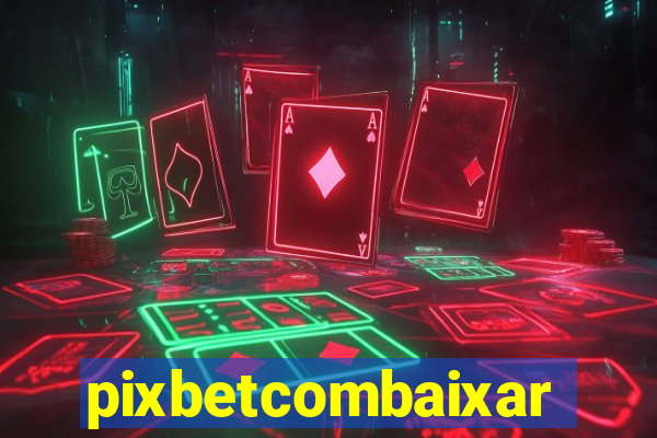 pixbetcombaixar