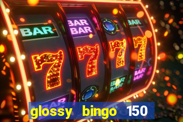 glossy bingo 150 free spins