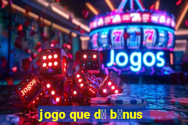 jogo que d谩 b么nus