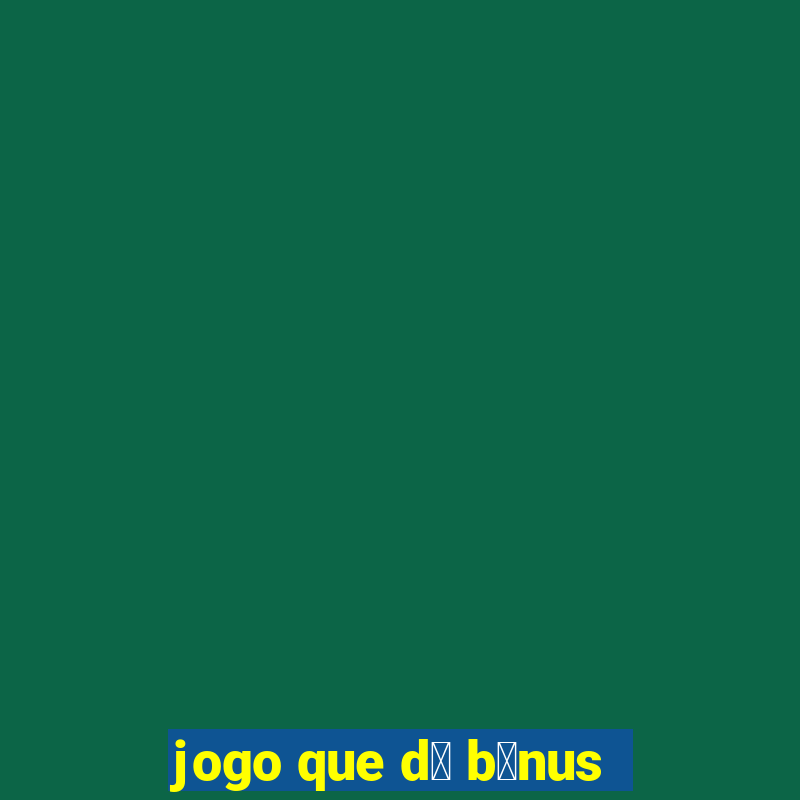 jogo que d谩 b么nus