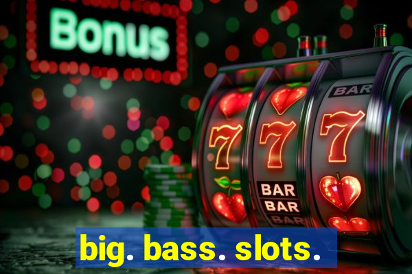 big. bass. slots.