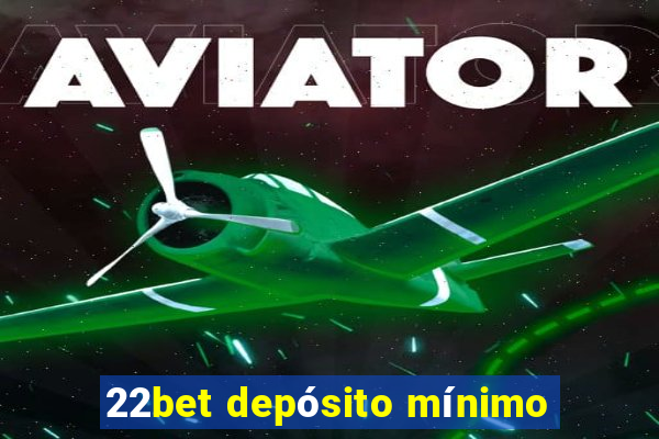 22bet depósito mínimo