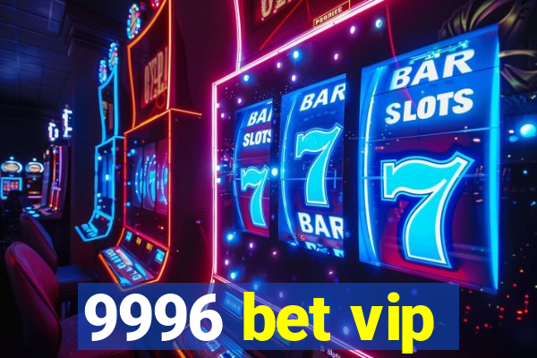 9996 bet vip