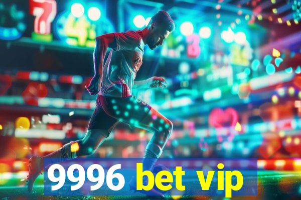 9996 bet vip