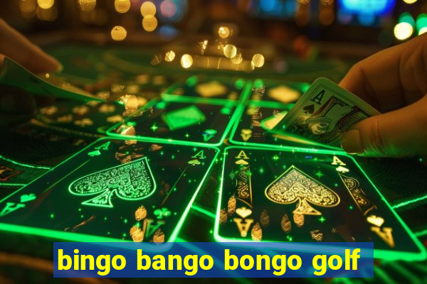 bingo bango bongo golf