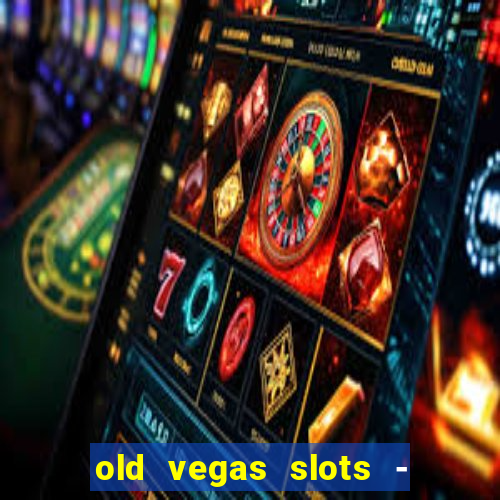 old vegas slots - cassino 777