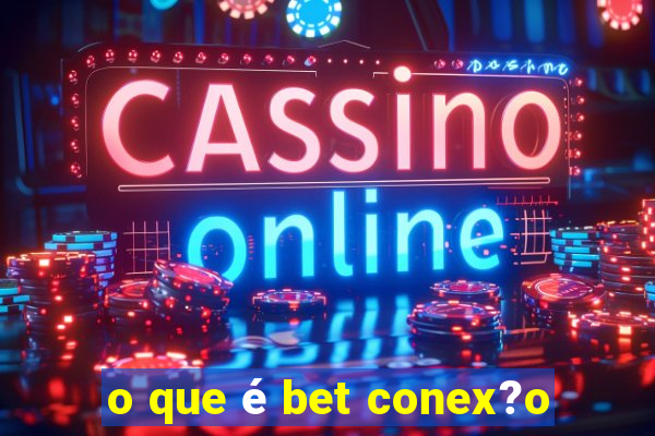 o que é bet conex?o