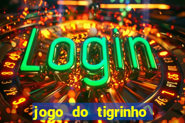 jogo do tigrinho que paga dinheiro