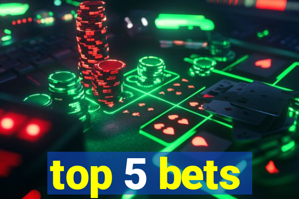 top 5 bets