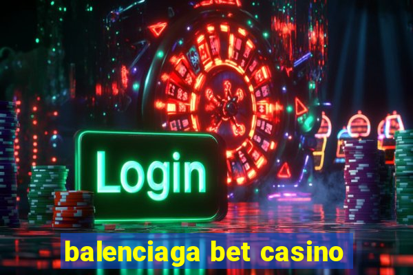 balenciaga bet casino