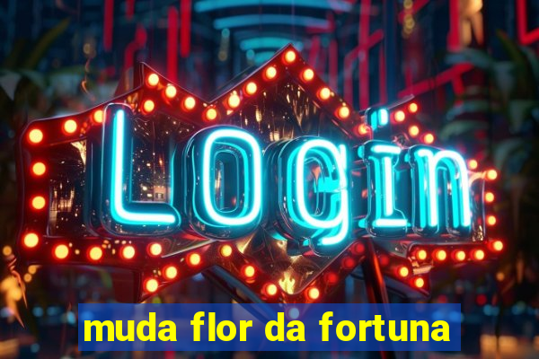 muda flor da fortuna