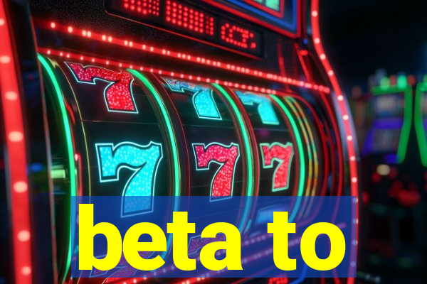 beta to