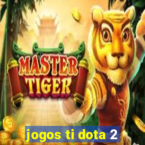 jogos ti dota 2