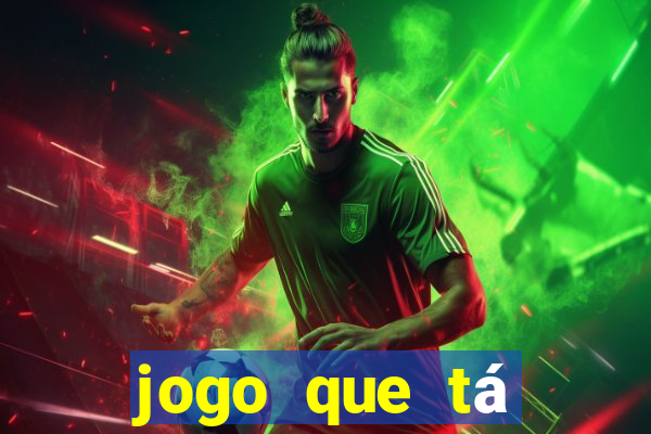 jogo que tá ganhando dinheiro