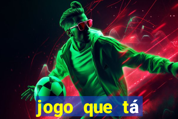 jogo que tá ganhando dinheiro