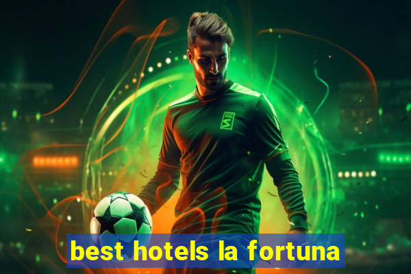 best hotels la fortuna