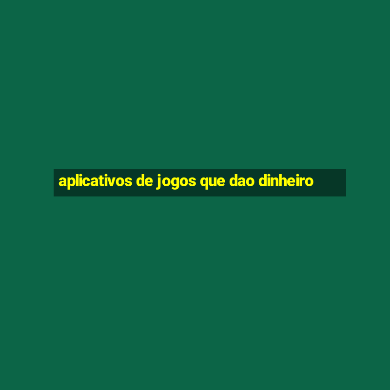 aplicativos de jogos que dao dinheiro