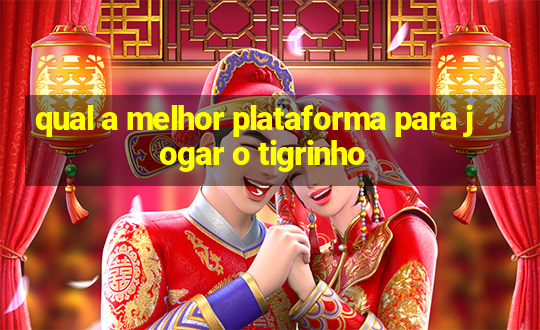 qual a melhor plataforma para jogar o tigrinho