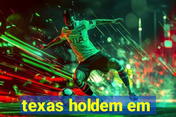 texas holdem em