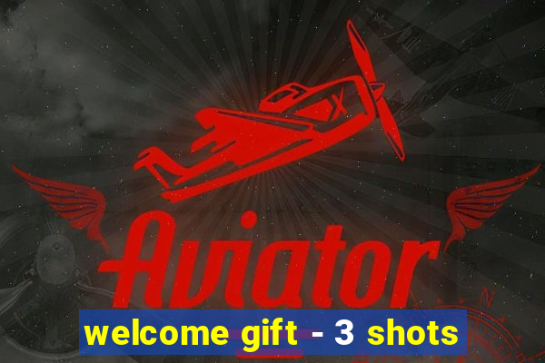 welcome gift - 3 shots