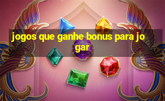 jogos que ganhe bonus para jogar