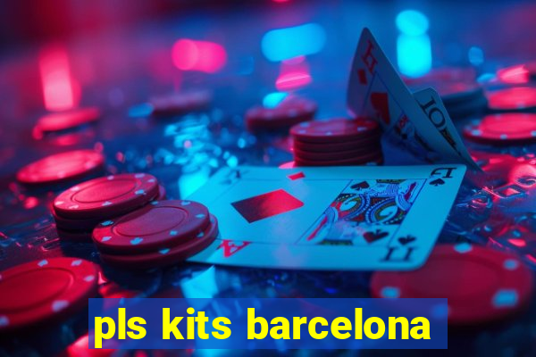 pls kits barcelona