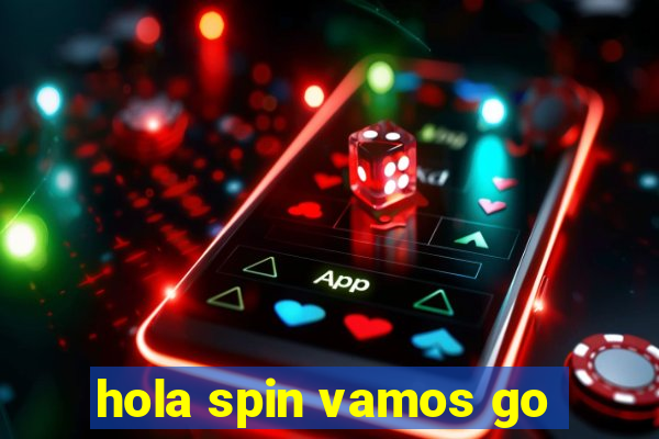 hola spin vamos go