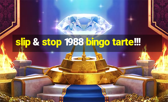 slip & stop 1988 bingo tarte!!!