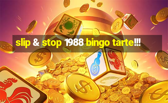 slip & stop 1988 bingo tarte!!!