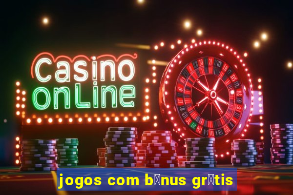 jogos com b么nus gr谩tis