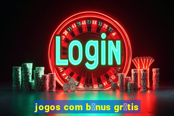 jogos com b么nus gr谩tis