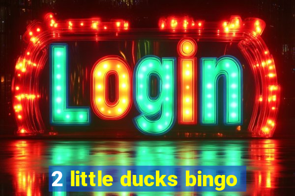 2 little ducks bingo