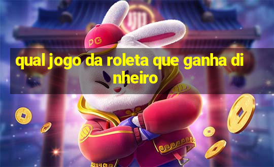 qual jogo da roleta que ganha dinheiro