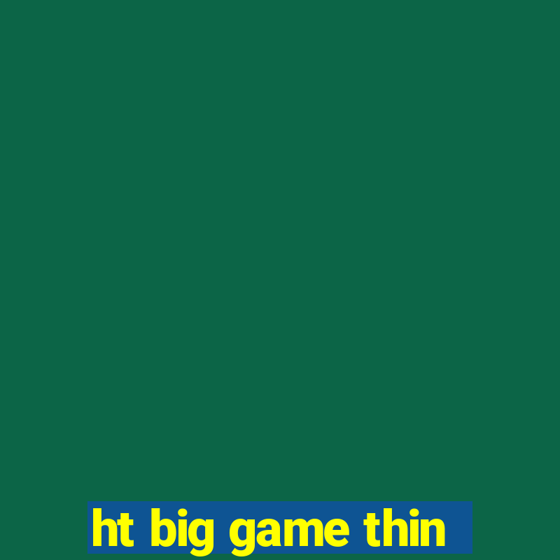 ht big game thin