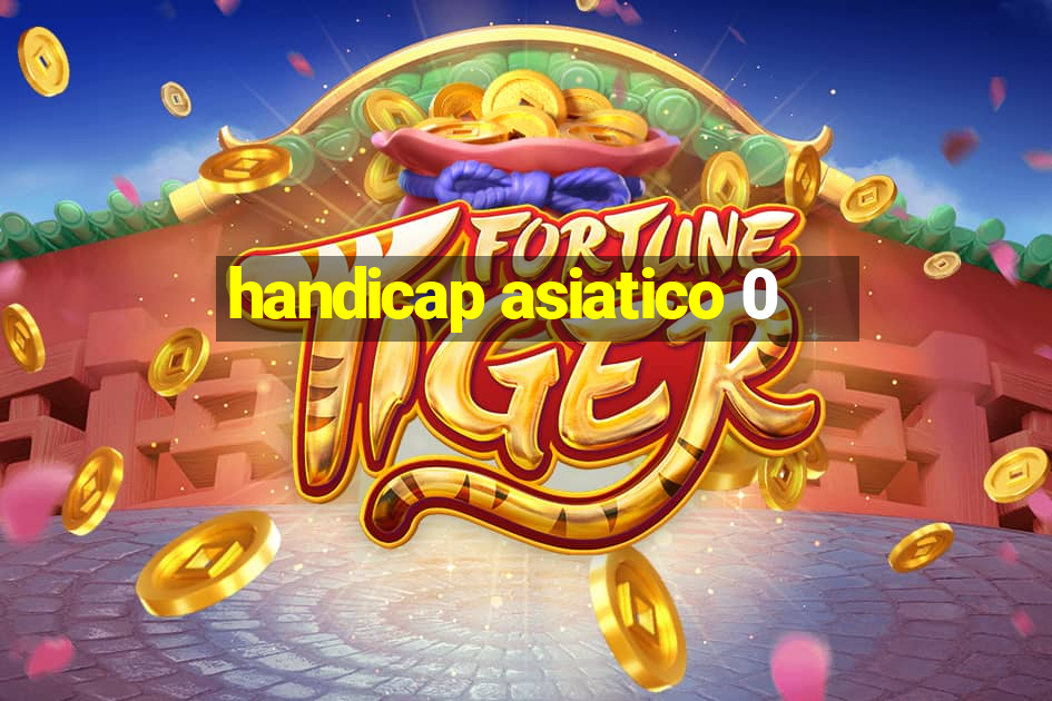 handicap asiatico 0