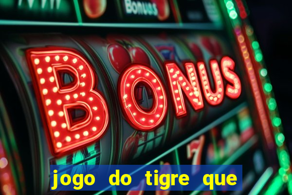 jogo do tigre que ganha dinheiro link