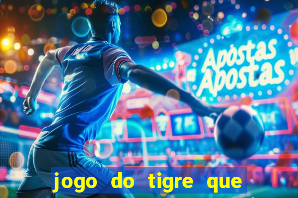 jogo do tigre que ganha dinheiro link