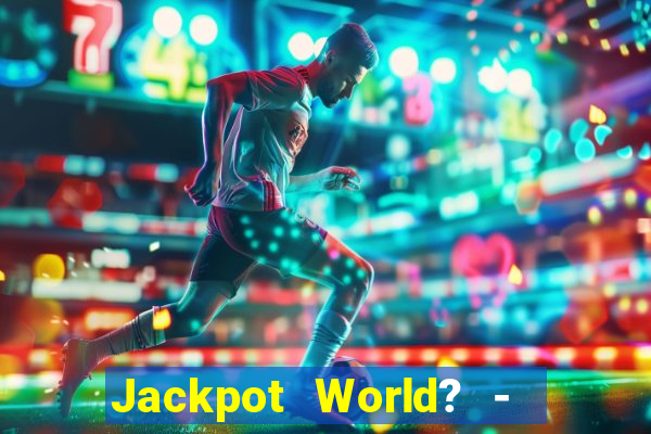 Jackpot World? -  Slots Casino