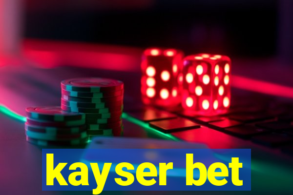 kayser bet