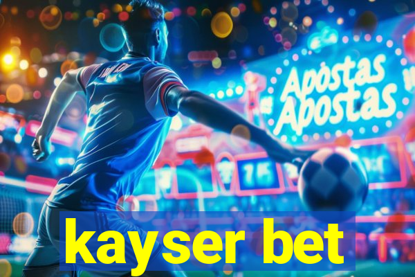 kayser bet