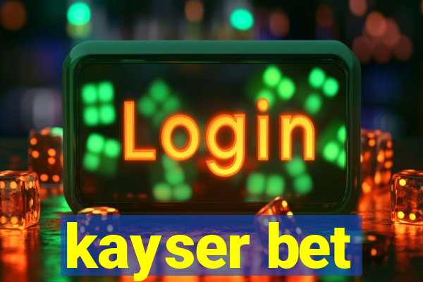 kayser bet