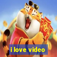 i love video