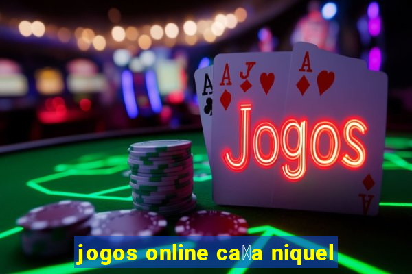 jogos online ca莽a niquel