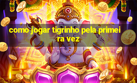 como jogar tigrinho pela primeira vez